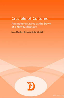 Crucible of Cultures: Anglophone Drama at the Dawn of a New Millennium - Dramaturgies Textes, Cultures et Representations Texts, Cultures and Performances 4 (Paperback)