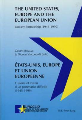 Etats-Unis, Europe Et Union Europeenne The United States, Europe and the European Union: Histoire Et Avenir D'un Partenariat Difficile (1945-1999) Uneasy Partnership (1945-1999) - Euroclio Etudes et Documents/Studies and Documents 21 (Paperback)