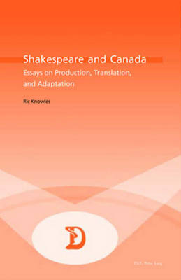 Shakespeare and Canada: Essays on Production, Translation, and Adaptation - Dramaturgies v. 8 (Paperback)
