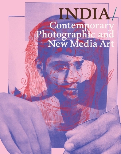 INDIA: Contemporary Photography and New Media Art (Hardback)