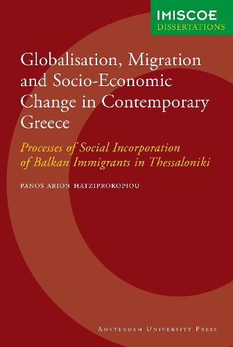 Globalisation, Migration and Socio-Economic Change in Contemporary Greece: Processes of Social Incorporation of Balkan Immigrants in Thessaloniki - IMISCOE Dissertations (Paperback)