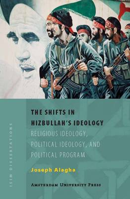 The Shifts in Hizbullah's Ideology: Religious Ideology, Political Ideology, and Political Program - ISIM Dissertations (Paperback)