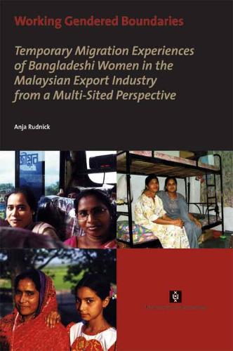 Working Gendered Boundaries: Temporary Migration Experiences of Bangladeshi Women in the Malaysian Export Industry from a Multi-Sited Perspective - AUP Dissertation Series (Paperback)