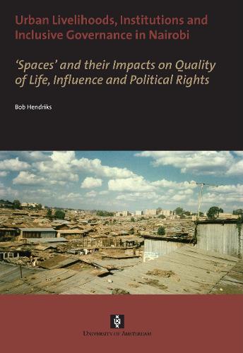 Urban Livelihoods, Institutions and Inclusive Governance in Nairobi: 'Spaces' and their Impacts on Quality of Life, Influence and Political Rights - AUP Dissertation Series (Paperback)