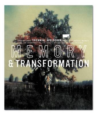 Memory and Transformation: Int.I Triennial Apeldoorn, 100 Days of Culture, Gardens and Landscape (Paperback)