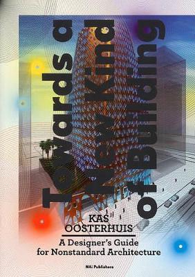 Kas Oosterhuis: Towards a New Kind of Building. A Designer's Guide for Non-standard Architecture (Paperback)