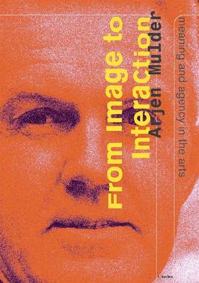 Arjen Mulder - from Image to Interaction. Meaning and Agency in the Arts (Paperback)
