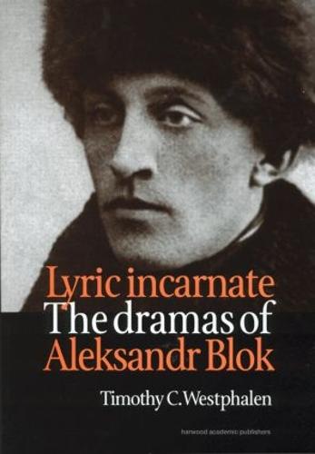 Lyric Incarnate: The dramas of Aleksandr Blok (Hardback)