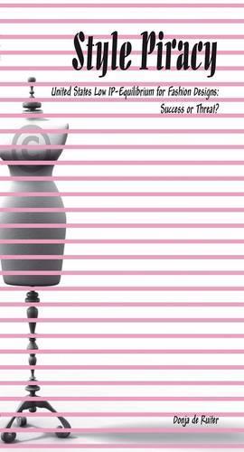 Style Piracy: United States Low IP-equilibrium for Fashion Designs: Success or Threat? (Paperback)