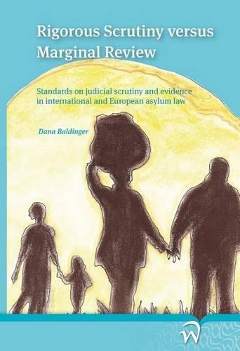 Rigorous Scrutiny Versus Marginal Review: Standards on Judicial Scrutiny and Evidence in International and European Asylum Law (Paperback)