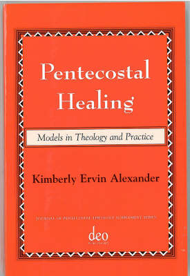 Pentecostal Healing: Models in Theology - Journal of Pentecostal Theology Supplement Series (Paperback)