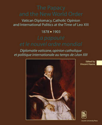 The Papacy and the New World Order: Vatican Diplomacy, Catholic Opinion and International Politics at the Time of Leo XIII (1878-1903) - KADOC Studies on Religion, Culture and Society (Paperback)
