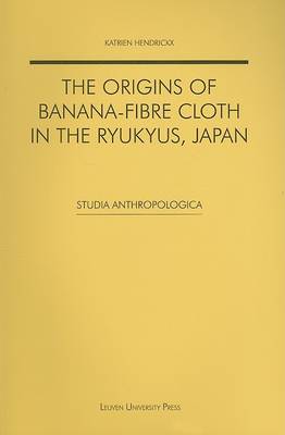 The Origins of Banana-fibre Cloth in the Ryukyus, Japan - Studia Anthropologica (Paperback)