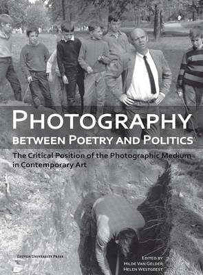 Photography Between Poetry and Politics: The Critical Position of the Photographic Medium in Contemporary Art - Lieven Gevaert Series v. 7 (Paperback)