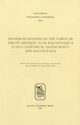 Spanish Humanism on the Verge of the Picaresque: Juan Maldonado's "Ludus Chartarum," "Pastor Bonus," and "Bacchanalia" - Supplementa Humanistica Lovaniensia (Paperback)