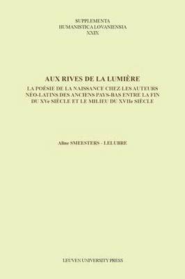 Aux Rives De La Lumiere: La Poesie De La Naissance Chez Les Auteurs Neo-Latins Des Anciens Pays-Bas Entre La Fin Du XVe Siecle Et Le Milieu Du XVIIe Siecle - Supplementa Humanistica Lovaniensia 29 (Paperback)