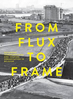 From Flux to Frame: Designing Infrastructure and Shaping Urbanization in Belgium (Paperback)