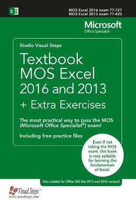 Textbook MOS Excel 2016 and 2013 + Extra Exercises: The most practical way to pass the MOS (Microsoft Office Specialist) exam! (Paperback)
