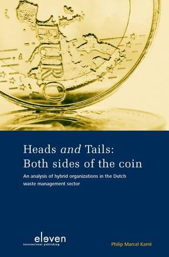 Heads and Tails: Both Sides of the Coin: An Analysis of Hybrid Organizations in the Dutch Waste Management Sector (Paperback)