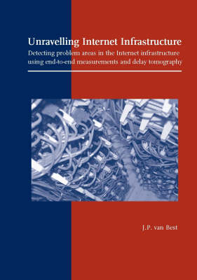 Unravelling Internet Infrastructure: Detecting Problem Areas in the Internet Infrastructure Using End-to-end Measurements and Delay Tomography (Paperback)