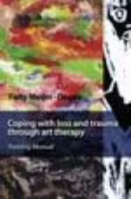 Coping with Loss and Trauma Through Art Therapy: Training Manual for Workers in the Field of Assisting Child and Adult Victims of Violence and War When Words Alone are Not Enough (Paperback)