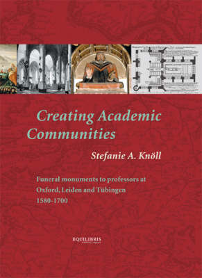 Creating Academic Communities: Funeral Monuments to Professors at Oxford, Leiden and Tubingen, 1580-1700