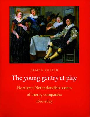 The Young Gentry at Play: Northern Netherlandish Scenes of Merry Companies 1610-1645 (Paperback)