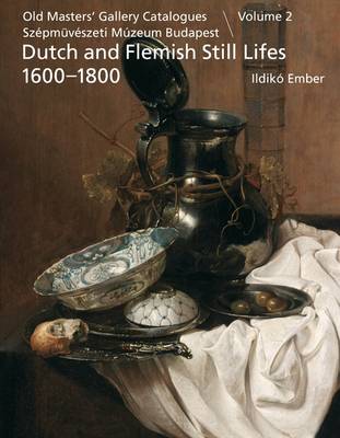 Dutch and Flemish Still Lifes 1600-1800: v. 2: Old Masters' Gallery Catalogues, Szepmuveszeti Muzeum Budapest (Hardback)