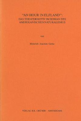 An Hour in Elfland: Das Theatermotiv im Roman des amerikanischen Naturalismus - Bochumer anglistische Studien 22 (Paperback)