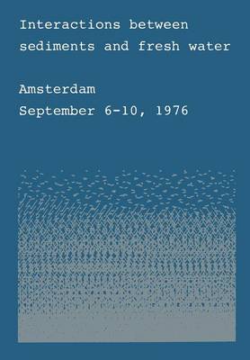 Interactions between sediments and fresh water: Proceedings of an international symposium held at Amsterdam, the Netherlands, September 6-10, 1976 (Paperback)