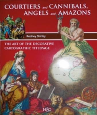 Courtiers and Cannibals, Angels and Amazons: The Art of the Decorative Cartographic Titlepage (Hardback)