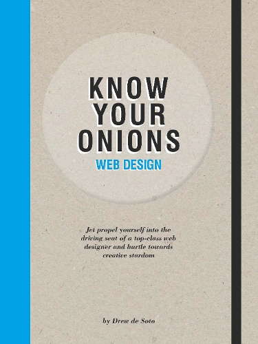 Know Your Onions Web Design: Jet Propel Yourself into the Driving Seat of a Top-Class Web Designer and Hurtle towards Creative Stardom (Paperback)