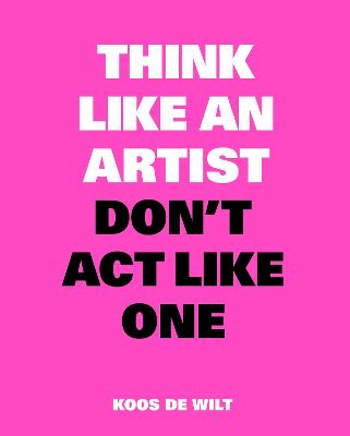 Think Like an Artist, Don’t Act Like One - Think Like a... (Paperback)