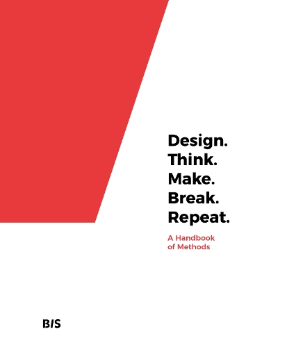Design. Think. Make. Break. Repeat: A Handbook of Methods (Paperback)
