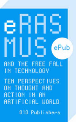 Erasmus and the Free Fall in Technology - Ten Perspectives on Thought, Action in an Artificial World (Paperback)