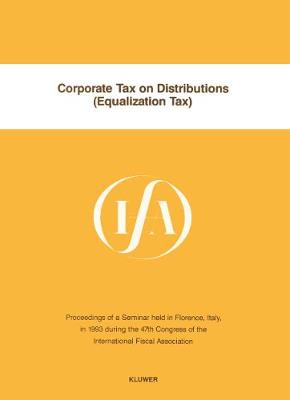 Corporate Tax on Distributions (Equalization Tax):Proceedings of a Seminar Held in Florence, Italy, in 1993 During the 47th Congress of the International Fiscal Association (Paperback)
