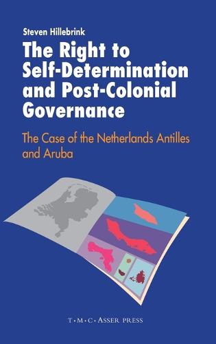 The Right to Self-Determination and Post-Colonial Governance: The Case of the Netherlands Antilles and Aruba (Hardback)