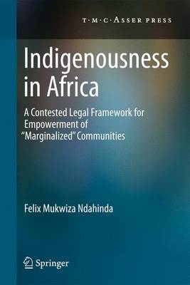 Indigenousness in Africa: A Contested Legal Framework for Empowerment of 'Marginalized' Communities (Hardback)