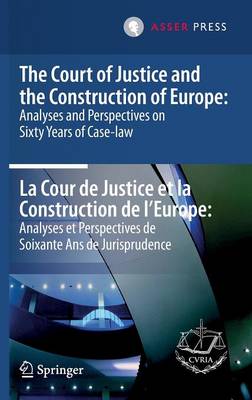 The Court of Justice and the Construction of Europe: Analyses and Perspectives on Sixty Years of Case-law -La Cour de Justice et la Construction de l'Europe: Analyses et Perspectives de Soixante Ans de Jurisprudence (Hardback)
