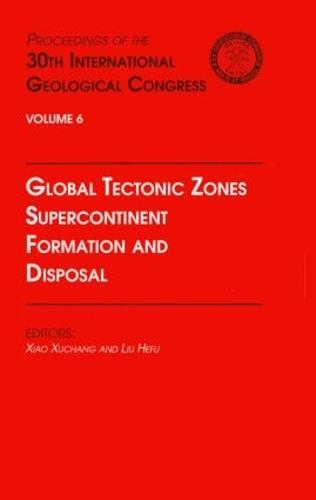 Global Tectonic Zones, Supercontinent Formation and Disposal: Proceedings of the 30th International Geological Congress, Volume 6 (Hardback)