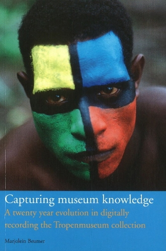 Capturing Museum Knowledge: A Twenty Year Evolution in Digitally Recording the Tropenmuseum Collection (Paperback)