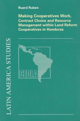Making Cooperatives Work, Contract Choice and Resource Management within Land Reform Cooperatives in Honduras - CLAS No 83 (Book)