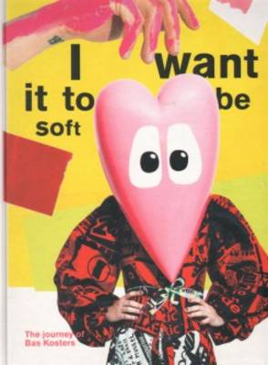 I Want it to be Soft - The Journey of Bas Kosters (Hardback)
