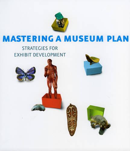 Mastering a Museum Plan: Strategies for Exhibit Development (Paperback)