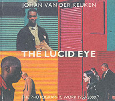 Johan Van Der Keuken: The Lucid Eye - The Photographic Work 1953-2000 (Hardback)