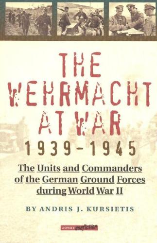The Wehrmacht at War, 1939-45: The Units and Commanders of the German Ground Forces During WW2 (Paperback)