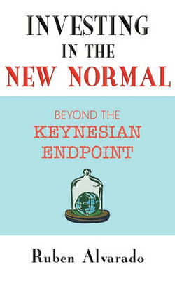 Investing in the New Normal: Beyond the Keynesian Endpoint (Paperback)