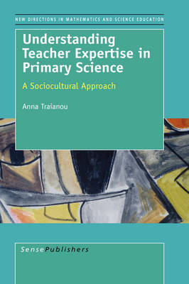 Understanding Teacher Expertise in Primary Science: A Sociocultural Approach - New Directions in Mathematics and Science Education 5 (Hardback)