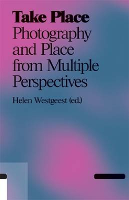 Take Place: Photography and Place from Multiple Perspectives (Paperback)