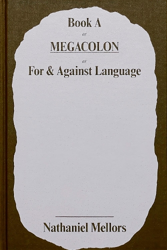 Nathaniel Mellors - Book a or Megacolon or for & Against Language (Hardback)